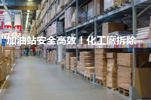 加油站安全高效！化工廠拆除關(guān)鍵技術(shù)刨析，實(shí)戰(zhàn)經(jīng)驗(yàn)分享？